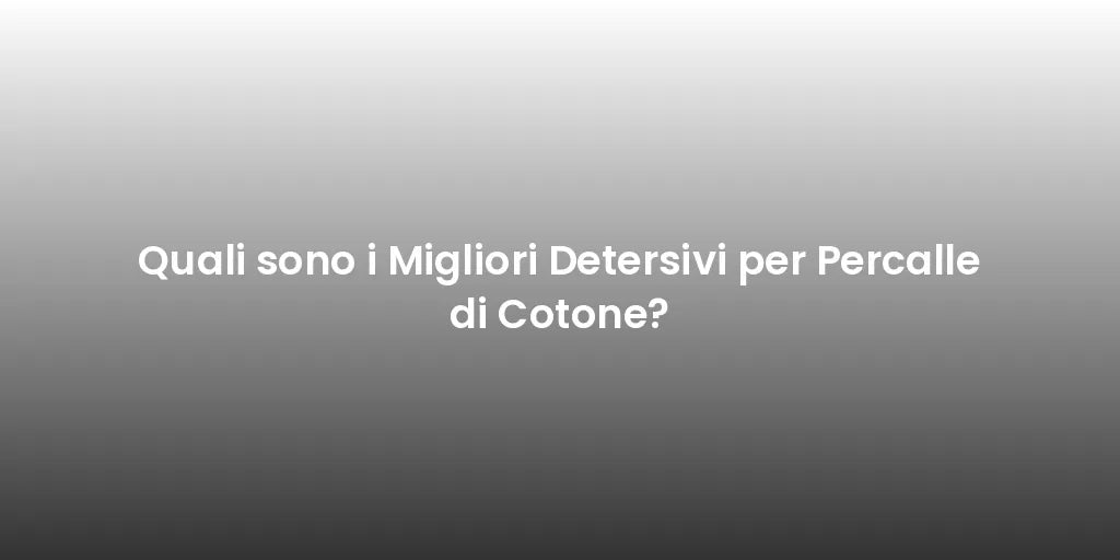 Quali sono i Migliori Detersivi per Percalle di Cotone?