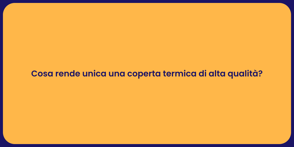 Cosa rende unica una coperta termica di alta qualità?