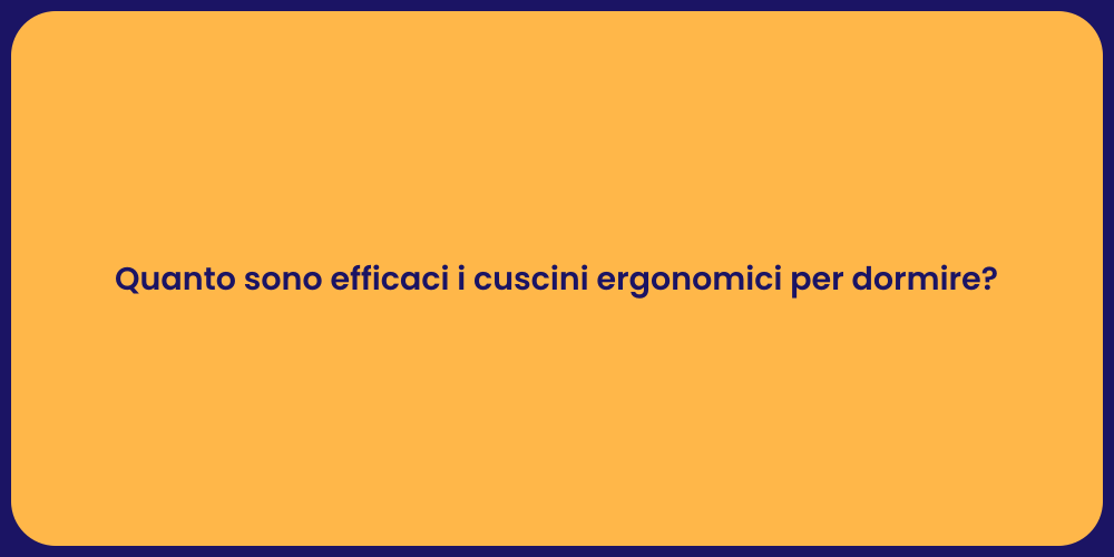 Quanto sono efficaci i cuscini ergonomici per dormire?