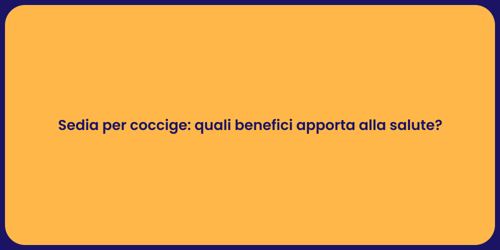 Sedia per coccige: quali benefici apporta alla salute?