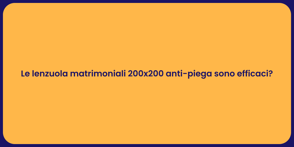 Le lenzuola matrimoniali 200x200 anti-piega sono efficaci?