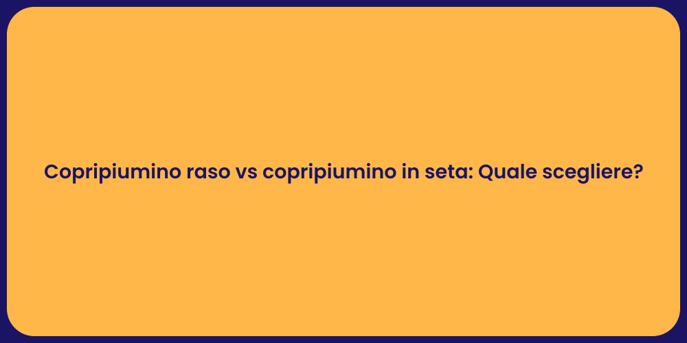 Copripiumino raso vs copripiumino in seta: Quale scegliere?