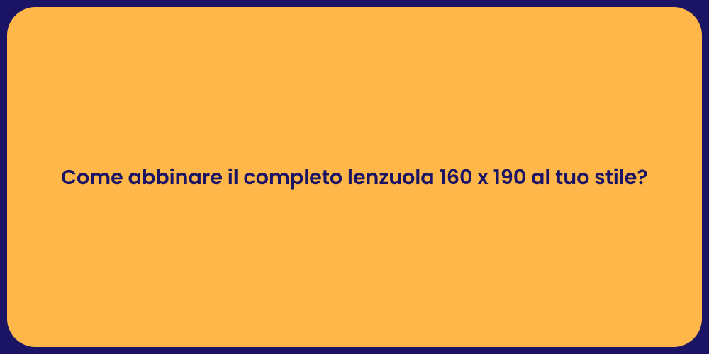 Come abbinare il completo lenzuola 160 x 190 al tuo stile?