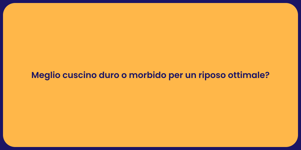 Meglio cuscino duro o morbido per un riposo ottimale?