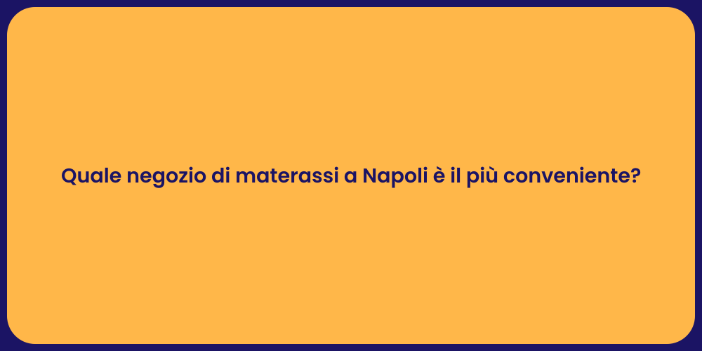 Quale negozio di materassi a Napoli è il più conveniente?