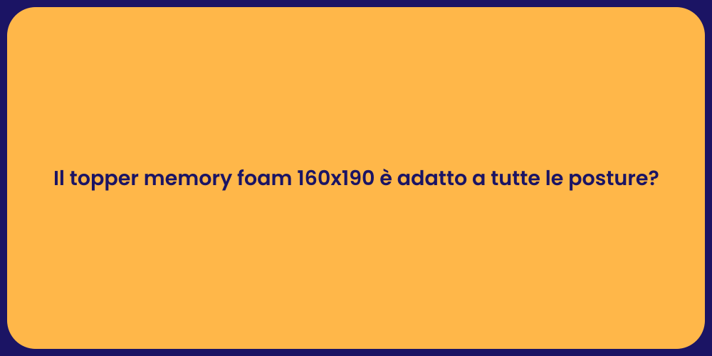 Il topper memory foam 160x190 è adatto a tutte le posture?