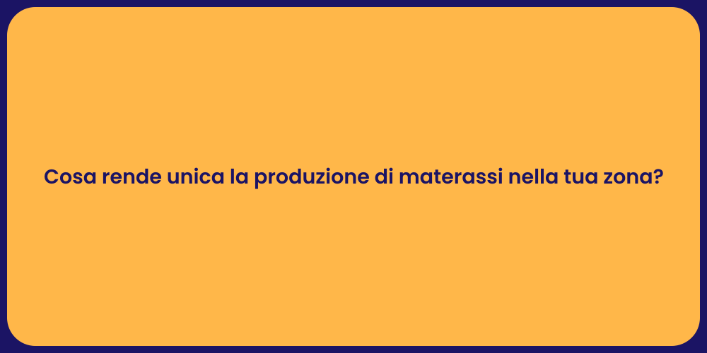 Cosa rende unica la produzione di materassi nella tua zona?