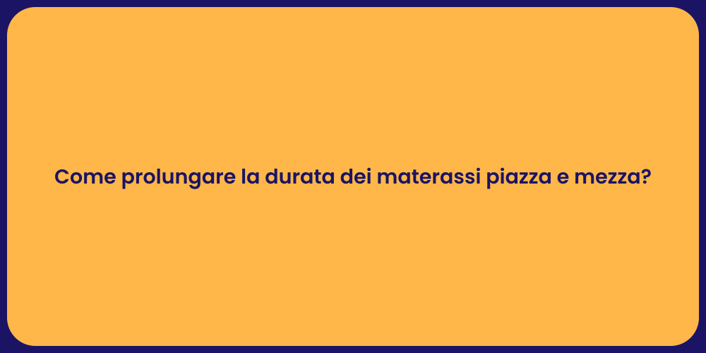 Come prolungare la durata dei materassi piazza e mezza?