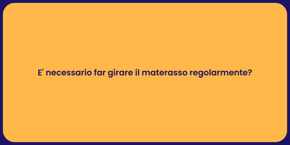 E' necessario far girare il materasso regolarmente?