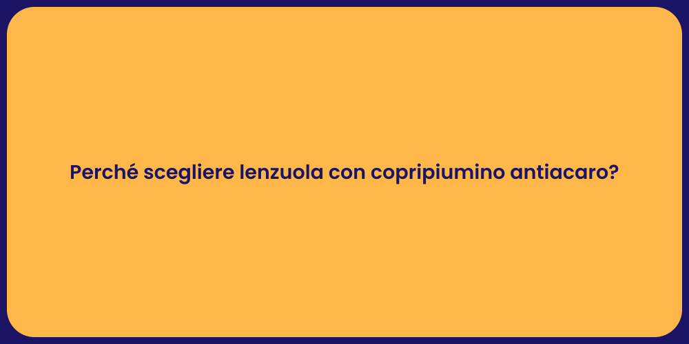 Perché scegliere lenzuola con copripiumino antiacaro?