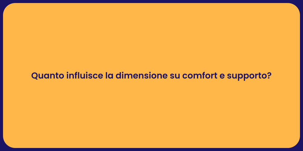 Quanto influisce la dimensione su comfort e supporto?