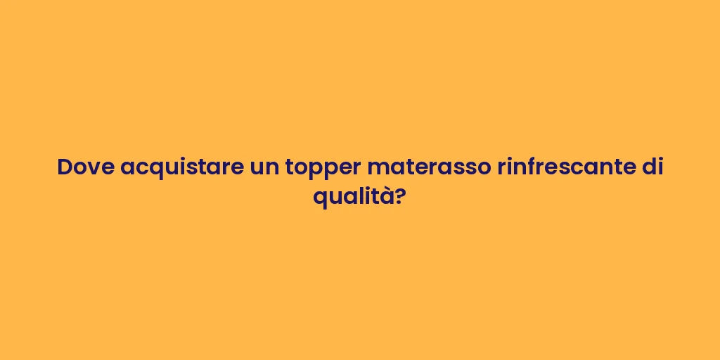 Dove acquistare un topper materasso rinfrescante di qualità?