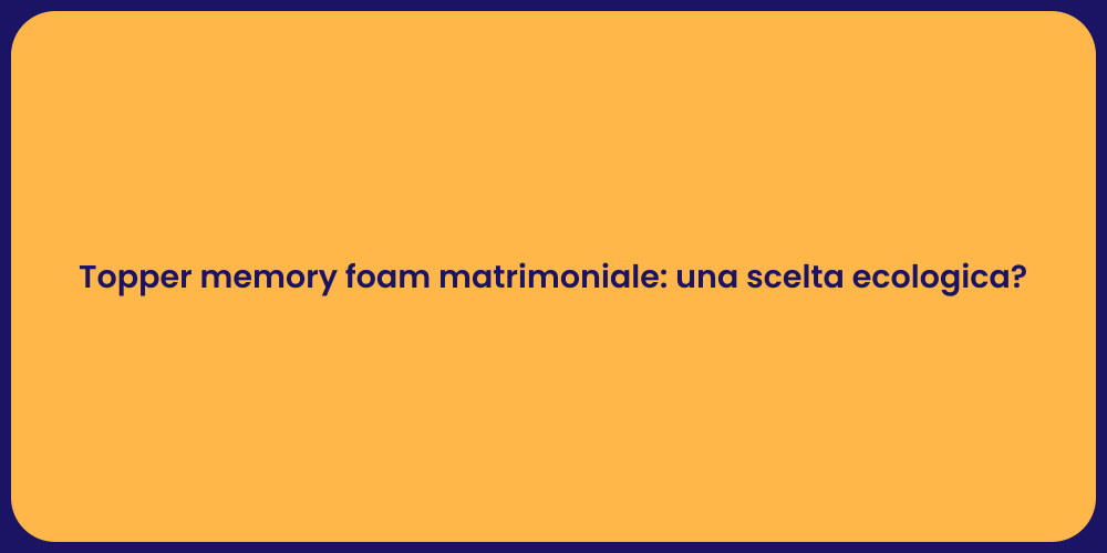 Topper memory foam matrimoniale: una scelta ecologica?
