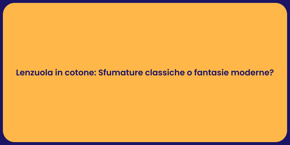 Lenzuola in cotone: Sfumature classiche o fantasie moderne?