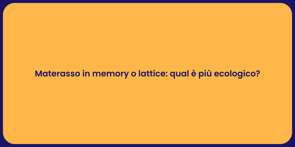 Materasso in memory o lattice: qual è più ecologico?