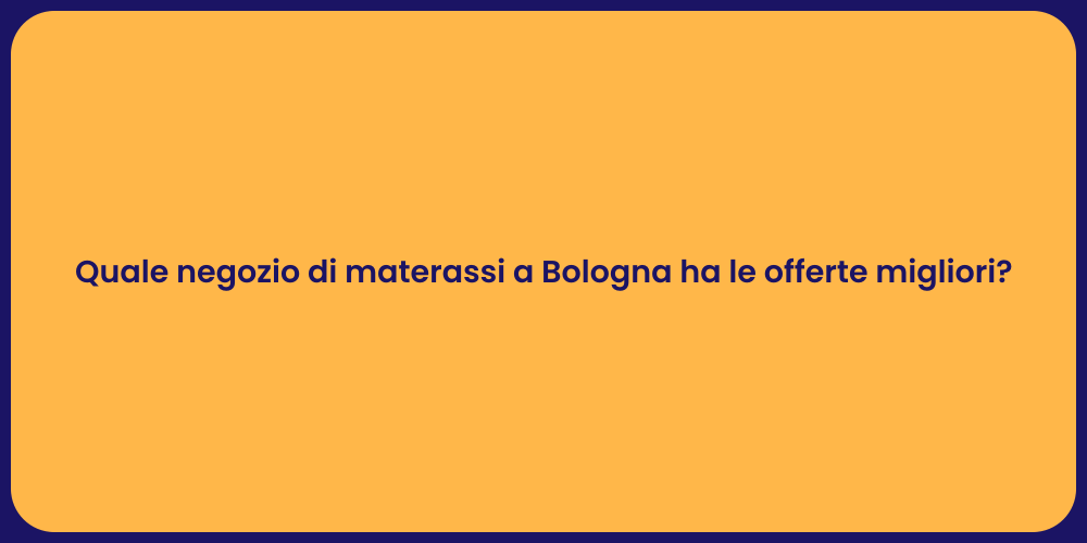 Quale negozio di materassi a Bologna ha le offerte migliori?
