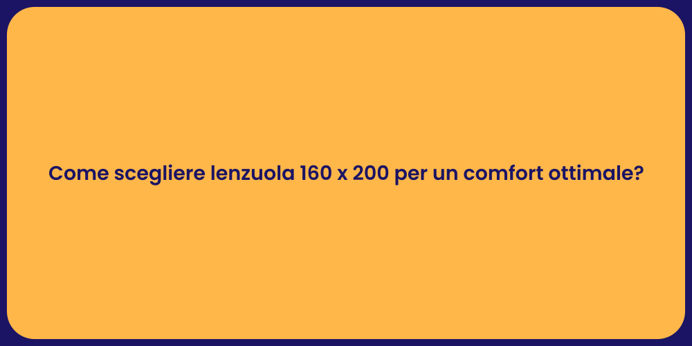Come scegliere lenzuola 160 x 200 per un comfort ottimale?