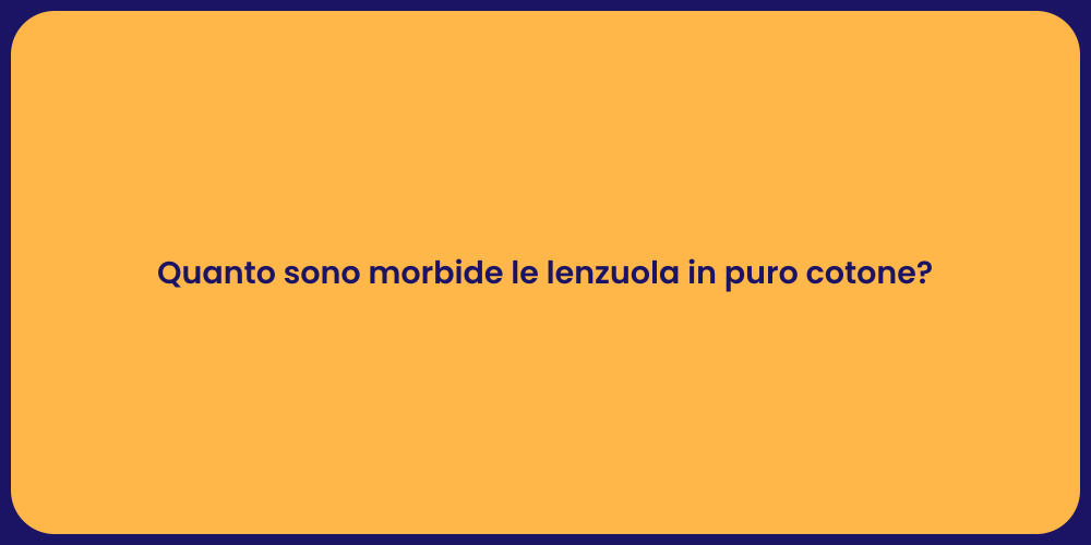 Quanto sono morbide le lenzuola in puro cotone?