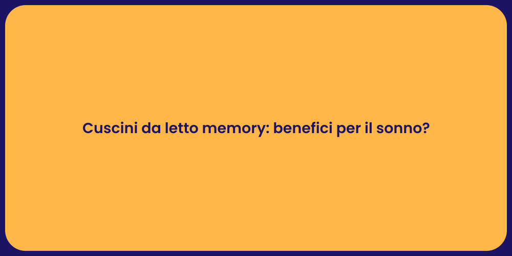 Vantaggi dei Cuscini Memory per Dormire Bene