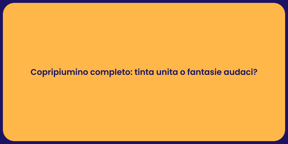 Copripiumino completo: tinta unita o fantasie audaci?