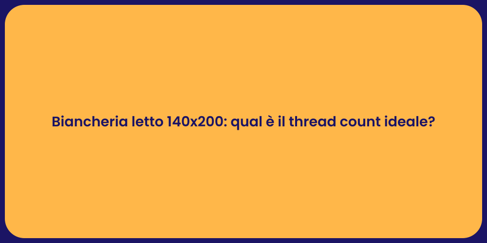 Biancheria letto 140x200: qual è il thread count ideale?