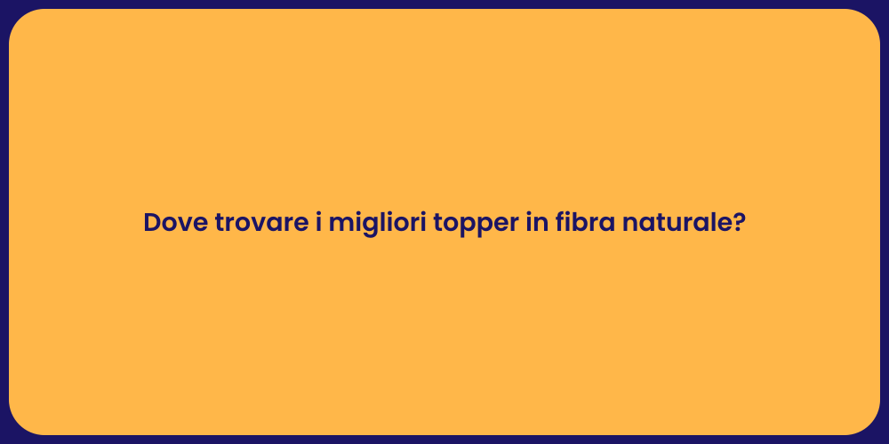 Dove trovare i migliori topper in fibra naturale?