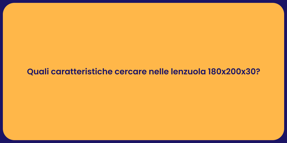 Quali caratteristiche cercare nelle lenzuola 180x200x30?