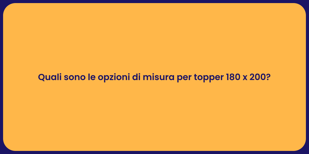 Quali sono le opzioni di misura per topper 180 x 200?