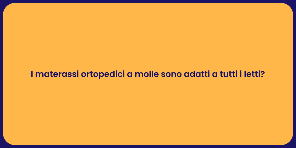 I materassi ortopedici a molle sono adatti a tutti i letti?