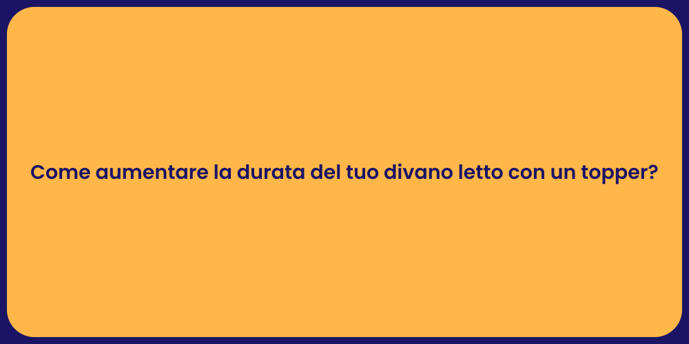 Come aumentare la durata del tuo divano letto con un topper?