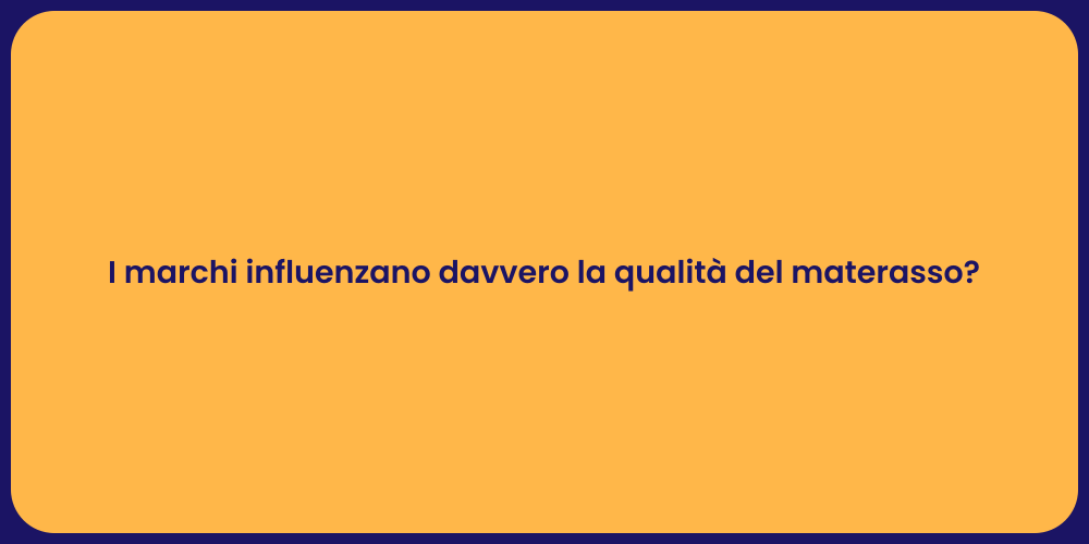 I marchi influenzano davvero la qualità del materasso?