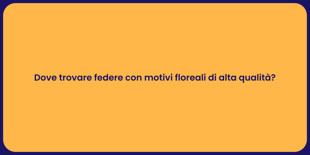 Dove trovare federe con motivi floreali di alta qualità?