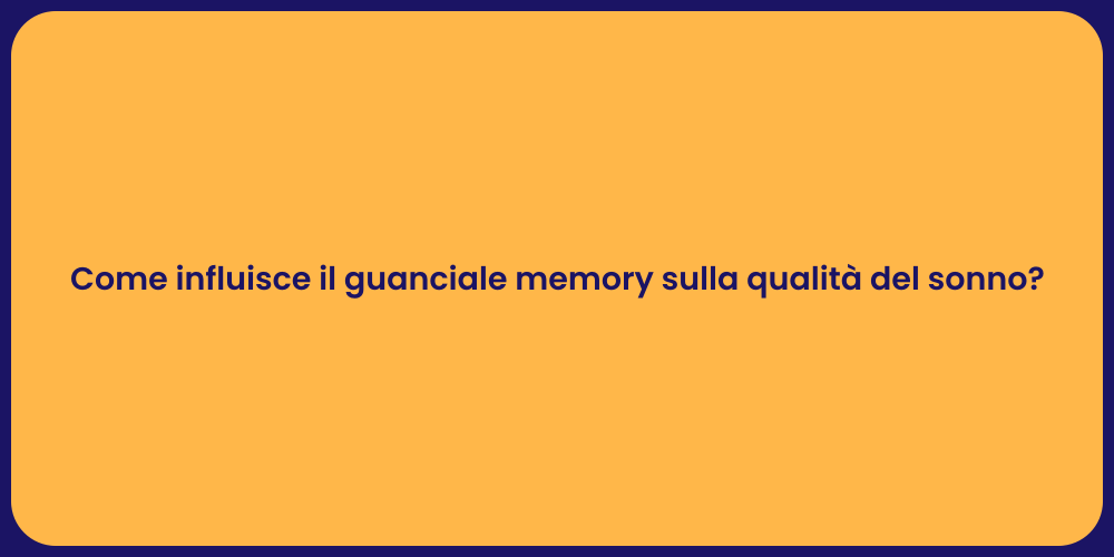 Come influisce il guanciale memory sulla qualità del sonno?