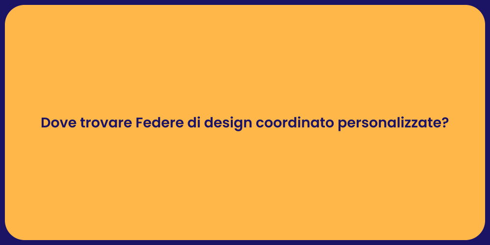 Dove trovare Federe di design coordinato personalizzate?