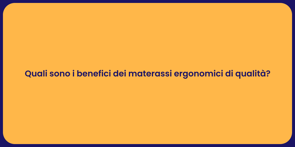 Quali sono i benefici dei materassi ergonomici di qualità?