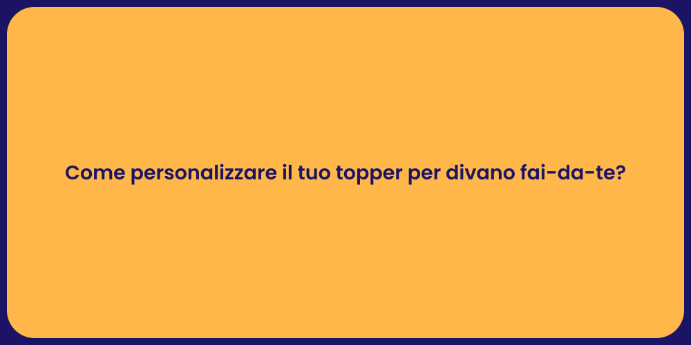 Come personalizzare il tuo topper per divano fai-da-te?