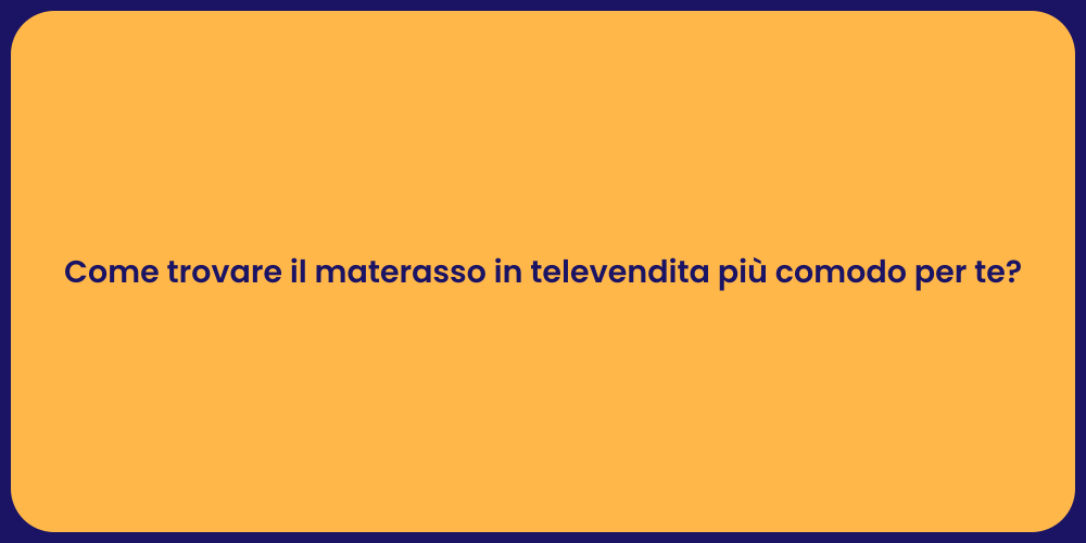 Come trovare il materasso in televendita più comodo per te?