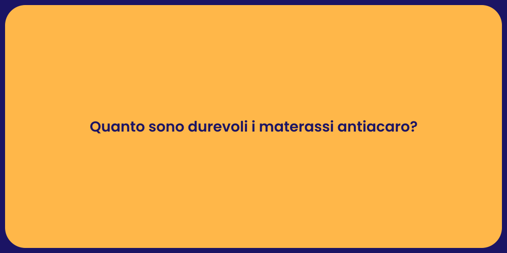 Quanto sono durevoli i materassi antiacaro?
