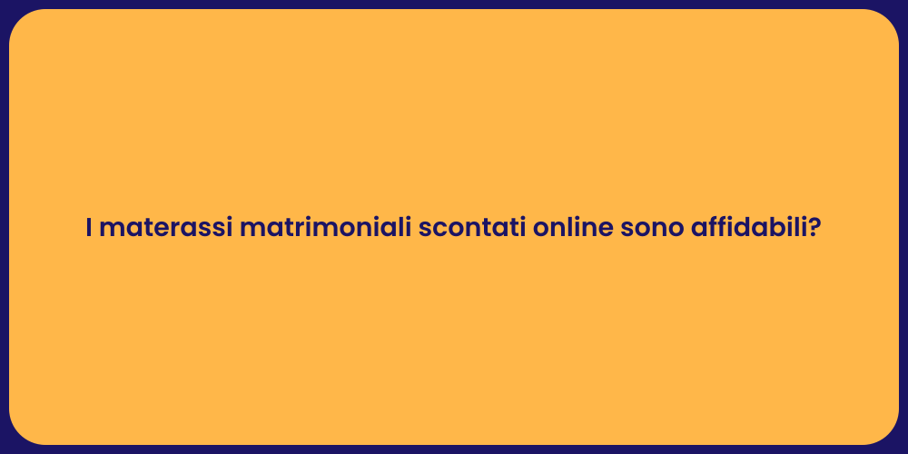 I materassi matrimoniali scontati online sono affidabili?