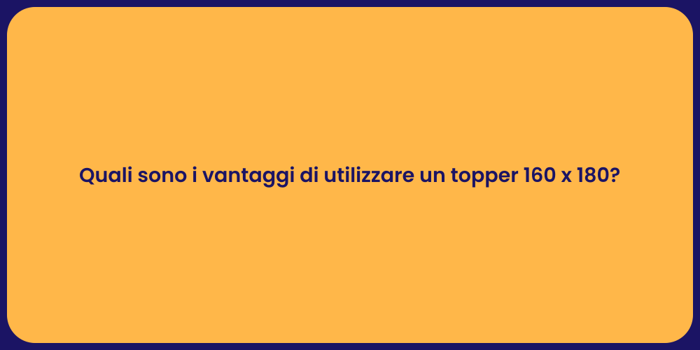 Quali sono i vantaggi di utilizzare un topper 160 x 180?