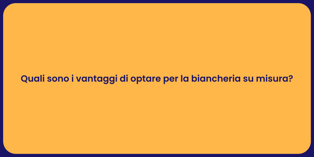 Quali sono i vantaggi di optare per la biancheria su misura?
