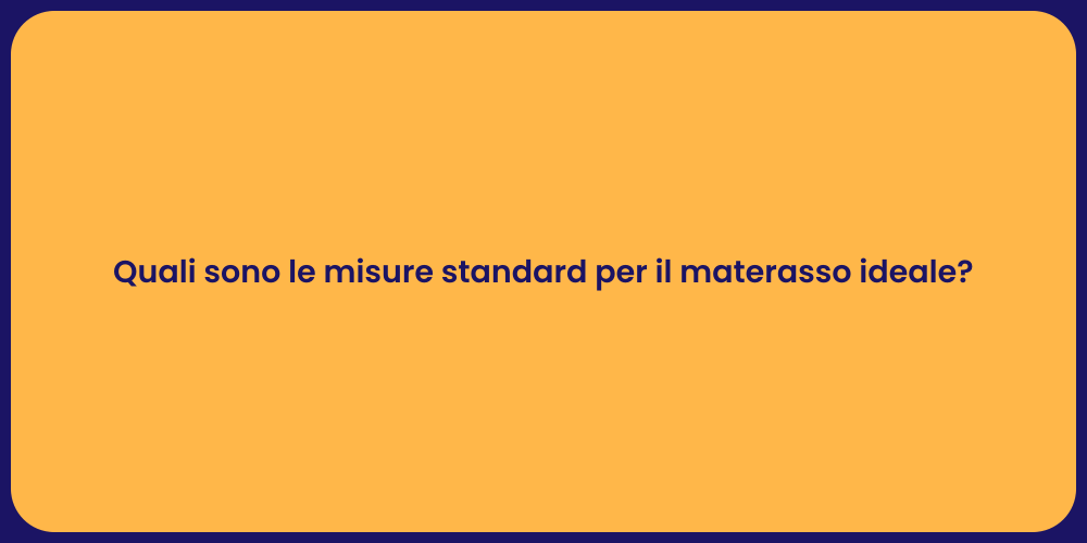 Quali sono le misure standard per il materasso ideale?