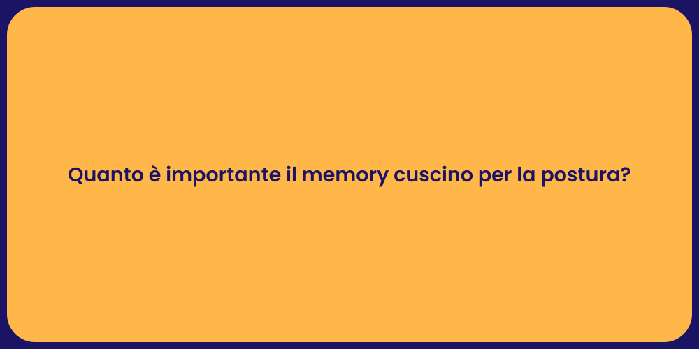 Quanto è importante il memory cuscino per la postura?