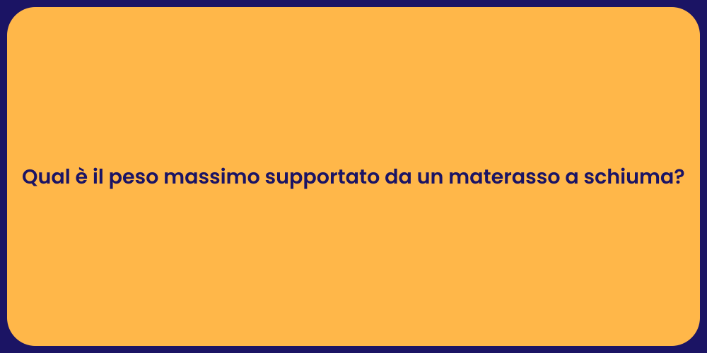 Qual è il peso massimo supportato da un materasso a schiuma?