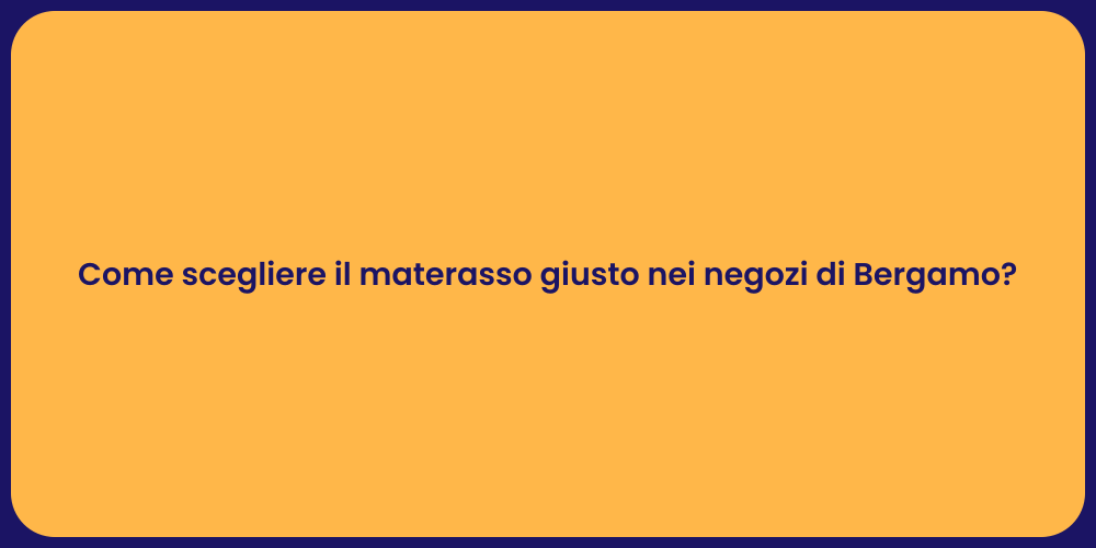 Come scegliere il materasso giusto nei negozi di Bergamo?