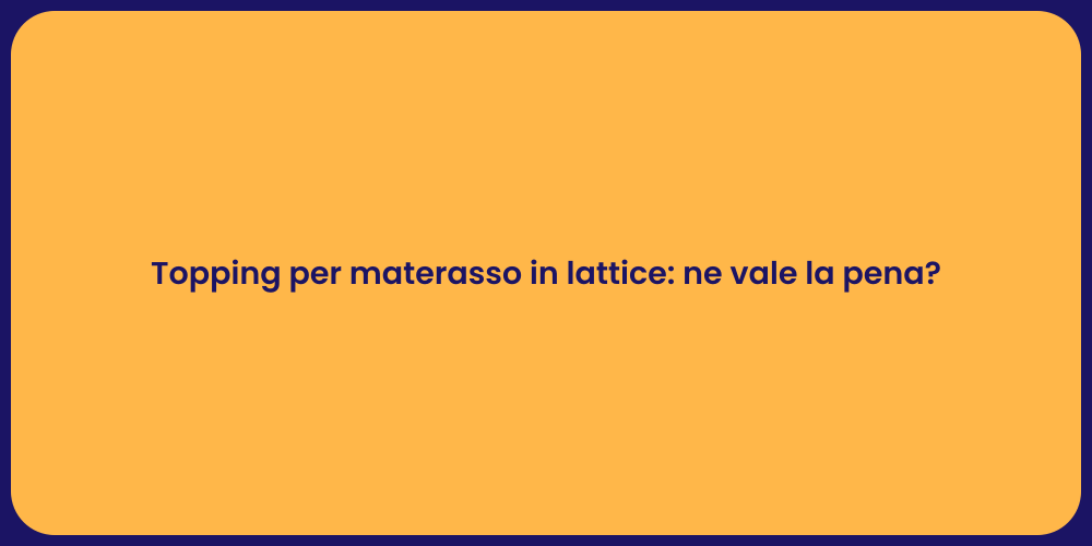 Topping per materasso in lattice: ne vale la pena?