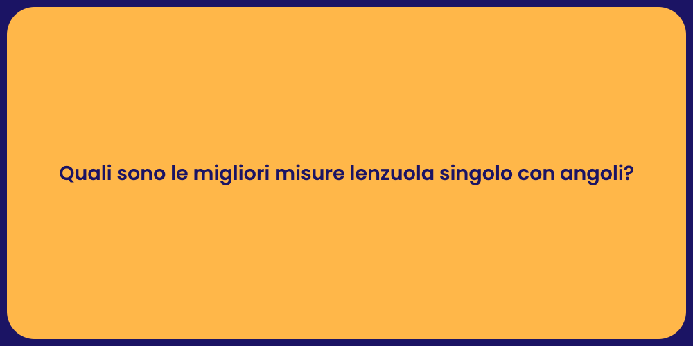 Quali sono le migliori misure lenzuola singolo con angoli?