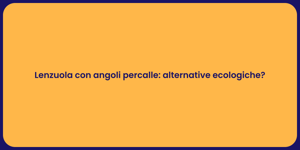 Lenzuola con angoli percalle: alternative ecologiche?