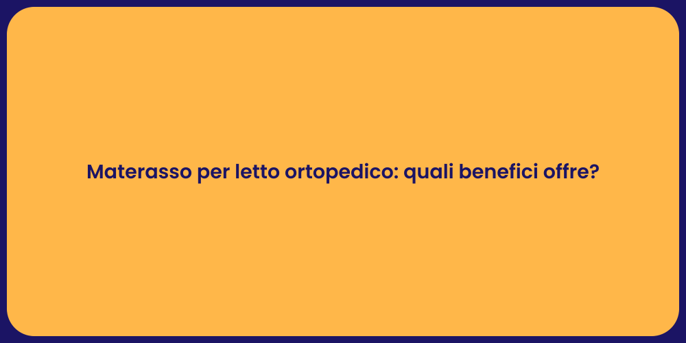 Materasso per letto ortopedico: quali benefici offre?