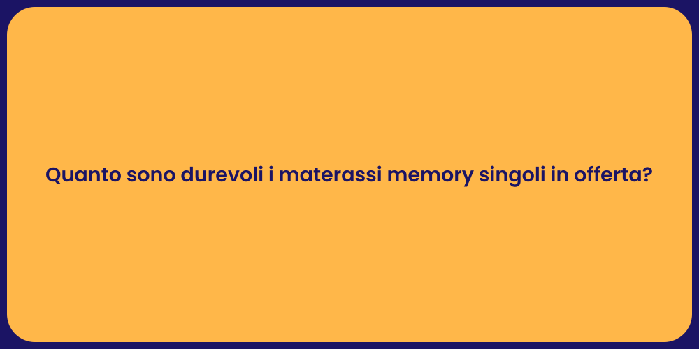 Quanto sono durevoli i materassi memory singoli in offerta?
